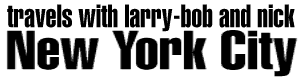 Travels with Larry-bob and Nick: New York City